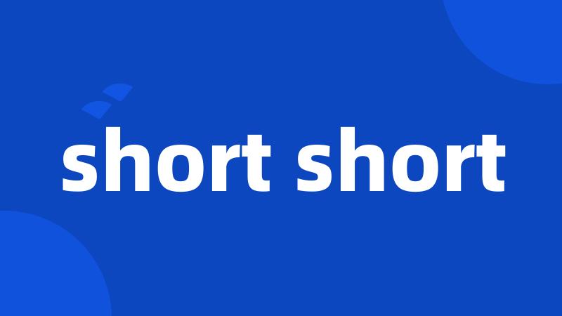 short short