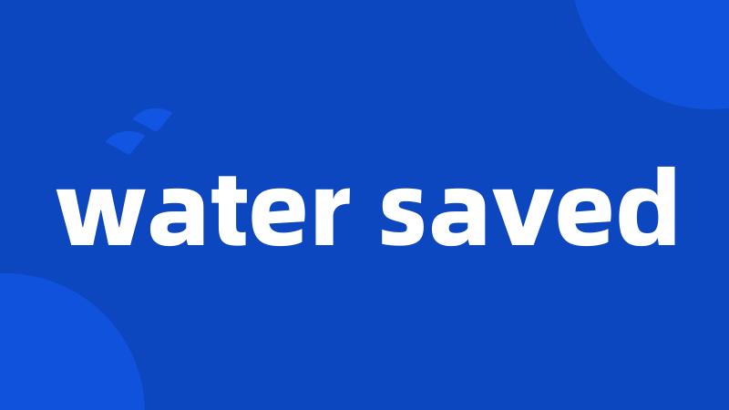 water saved