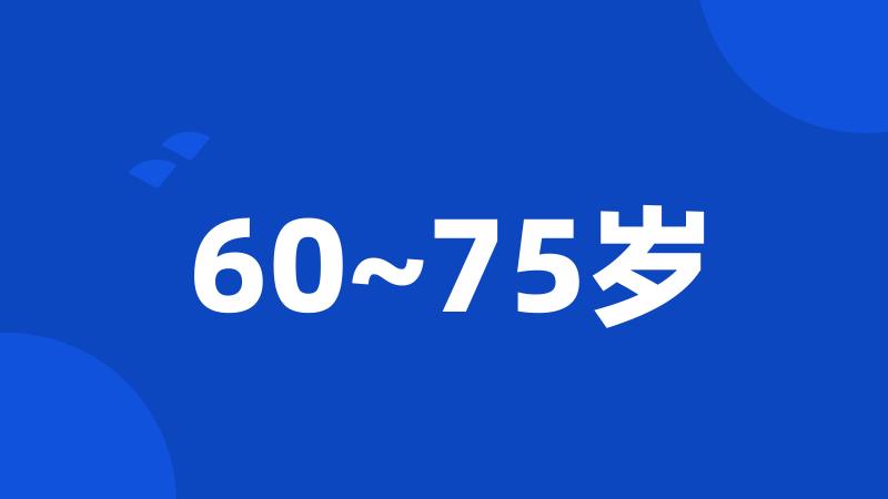 60~75岁