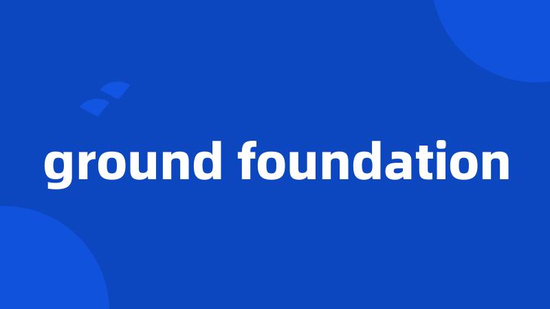 ground foundation