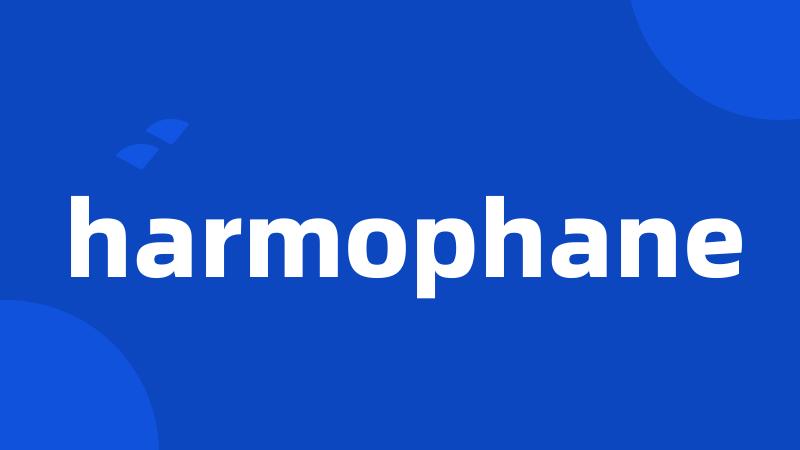 harmophane