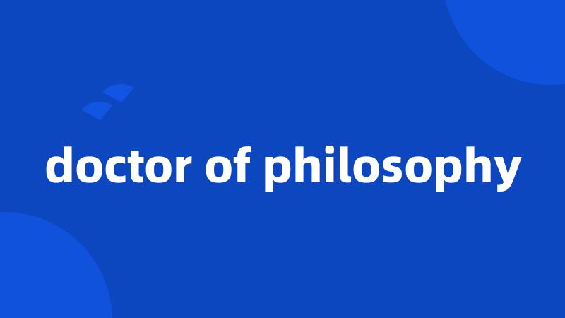 doctor of philosophy