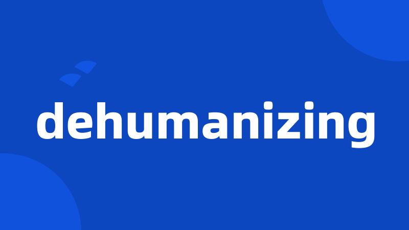 dehumanizing