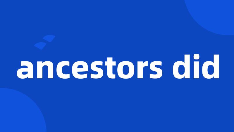 ancestors did