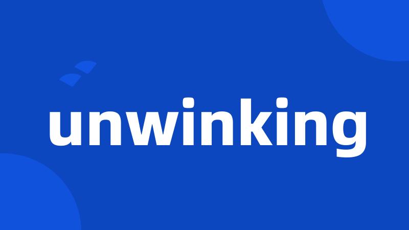 unwinking