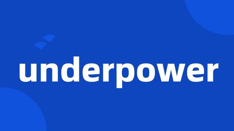 underpower