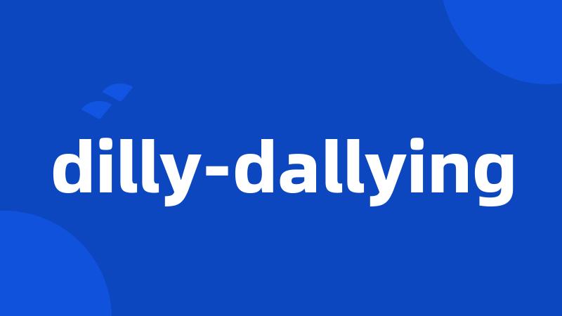 dilly-dallying