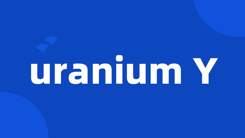 uranium Y