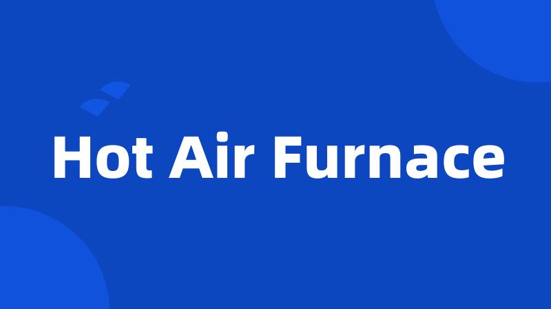 Hot Air Furnace