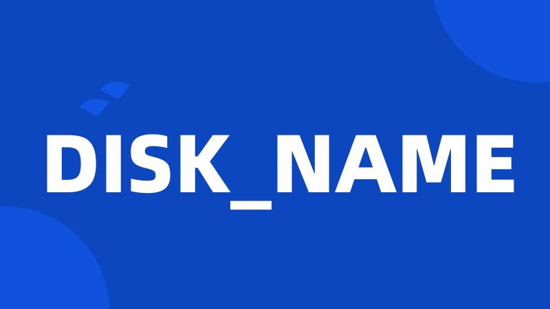 DISK_NAME
