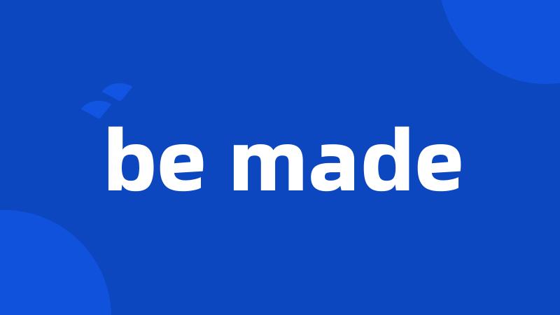 be made