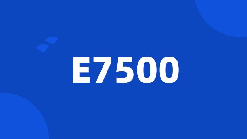 E7500