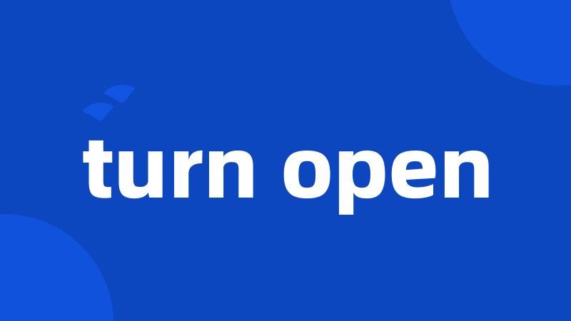 turn open