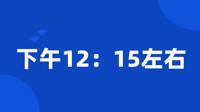 下午12：15左右