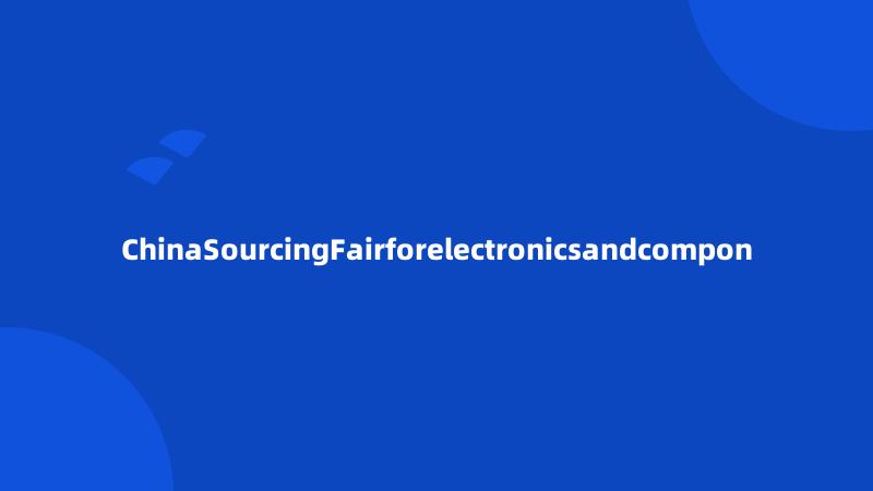 ChinaSourcingFairforelectronicsandcompon