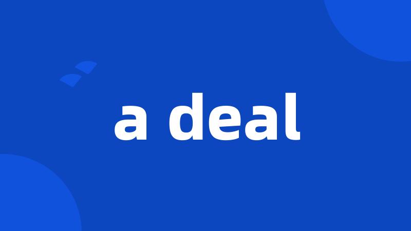 a deal