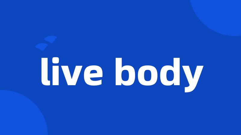 live body