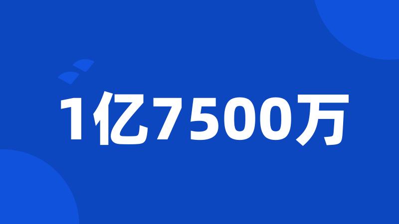 1亿7500万