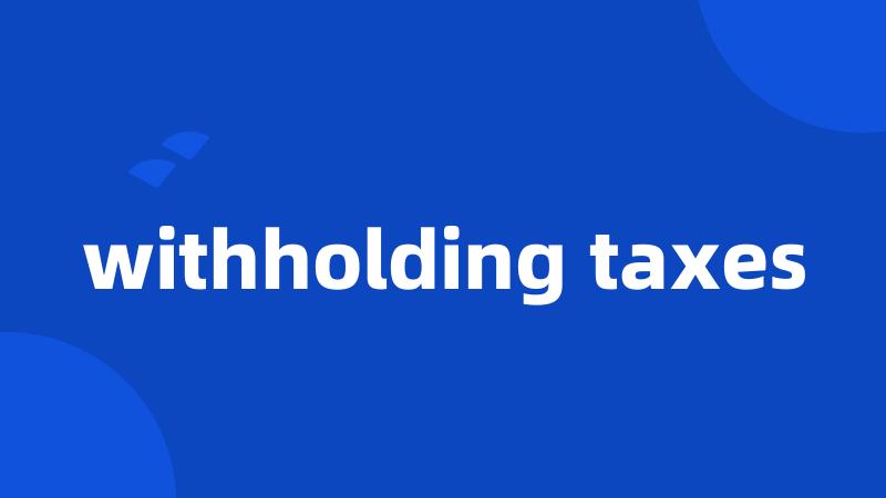 withholding taxes