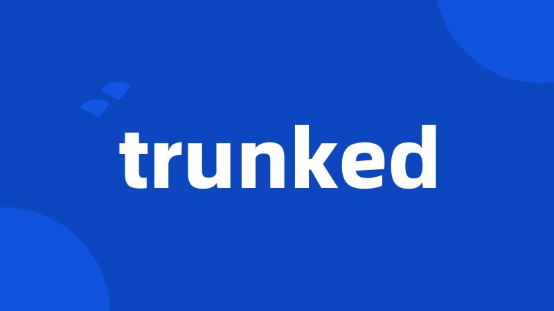 trunked