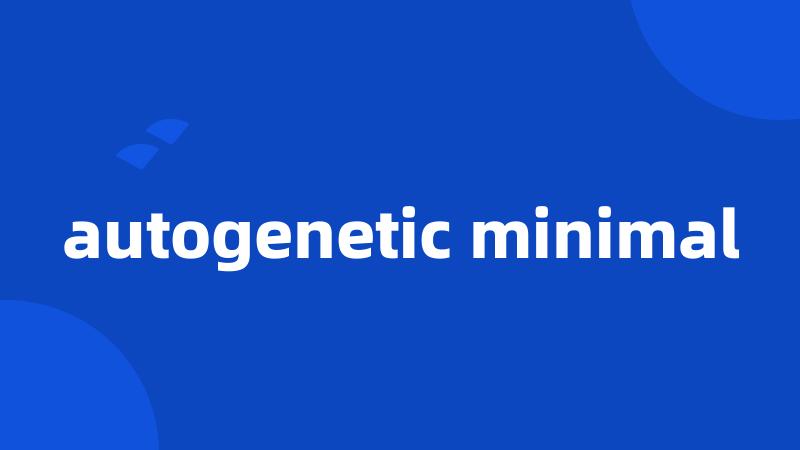 autogenetic minimal