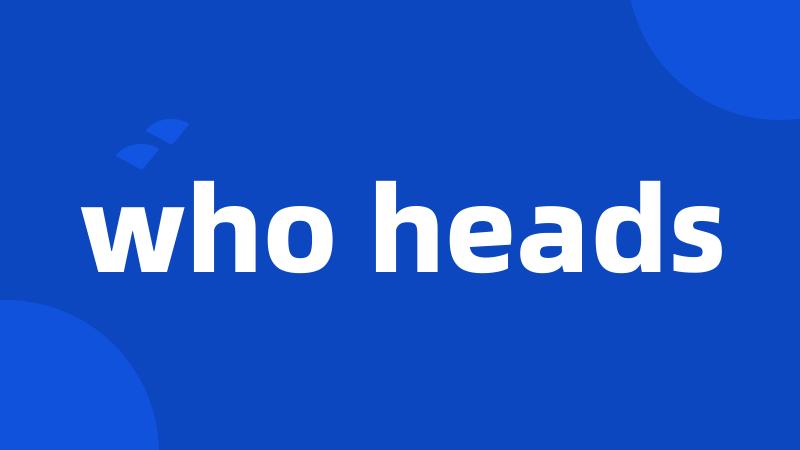 who heads