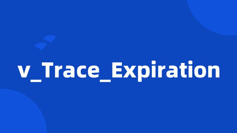 v_Trace_Expiration