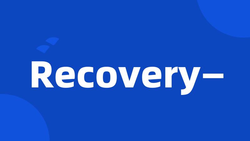 Recovery—