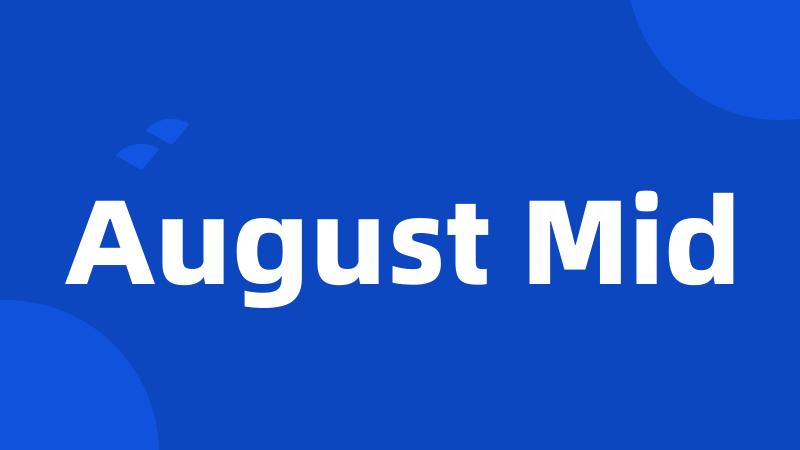 August Mid