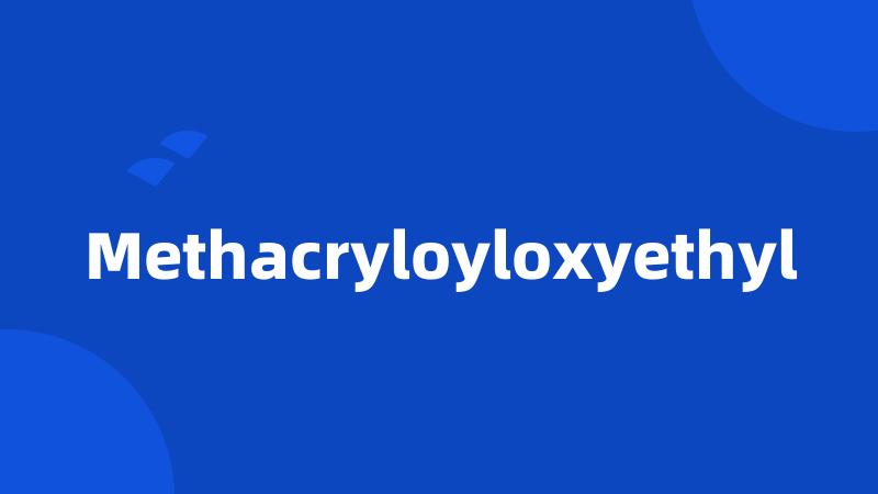 Methacryloyloxyethyl