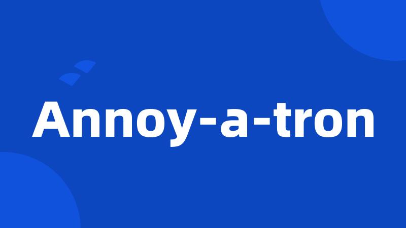 Annoy-a-tron