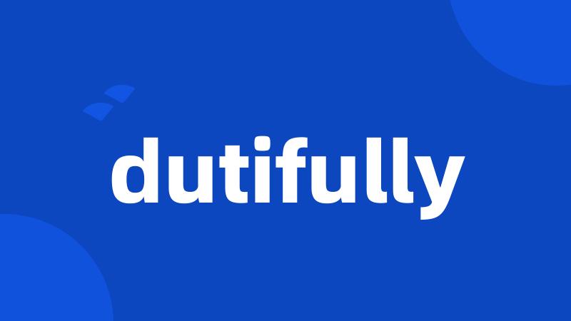 dutifully