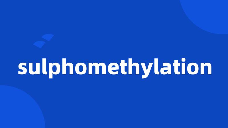 sulphomethylation