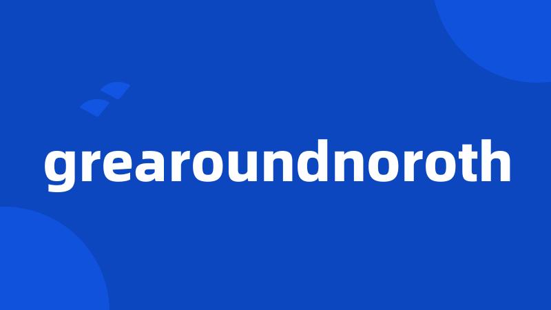 grearoundnoroth