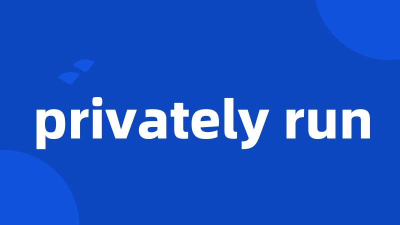 privately run
