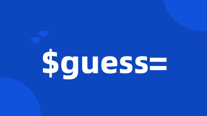 $guess=