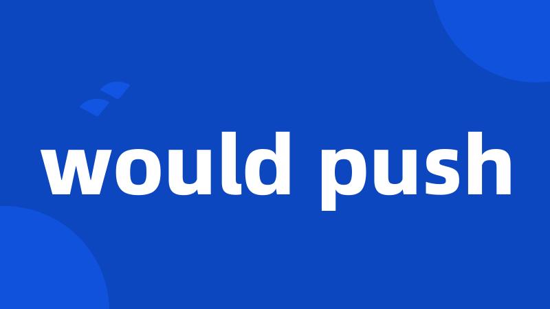 would push