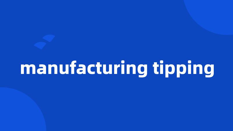 manufacturing tipping