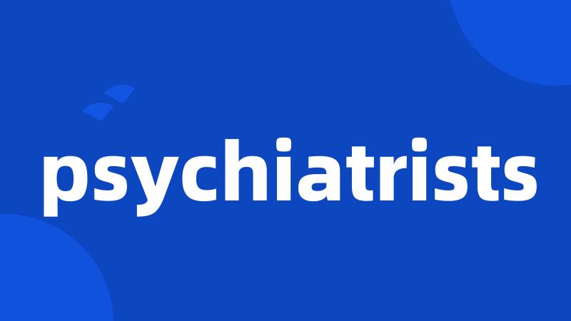 psychiatrists
