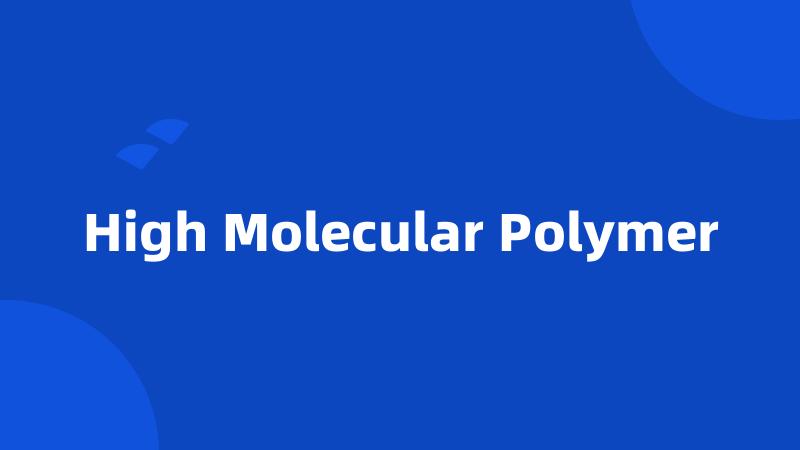 High Molecular Polymer