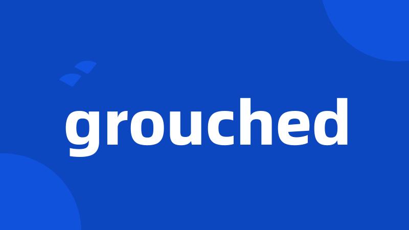 grouched
