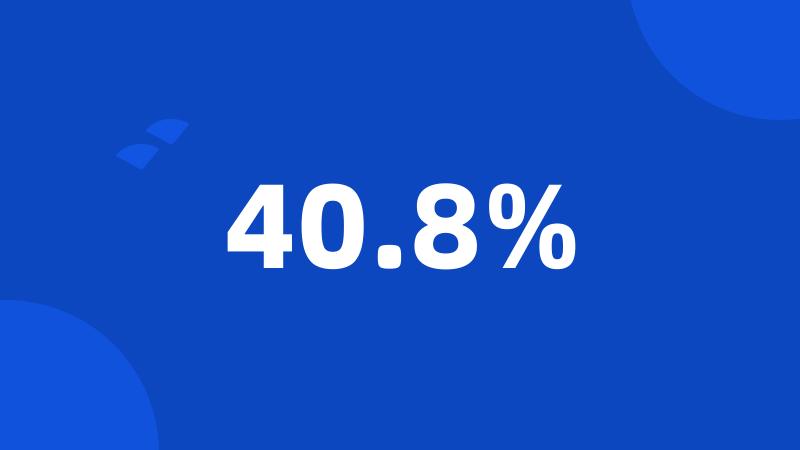 40.8%