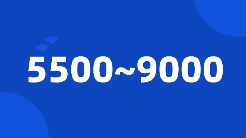 5500~9000