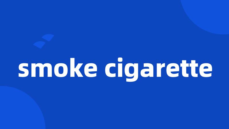 smoke cigarette