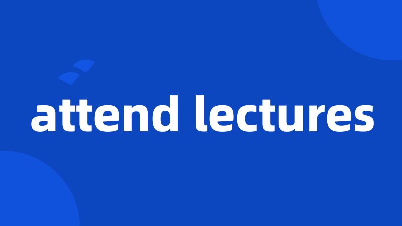 attend lectures