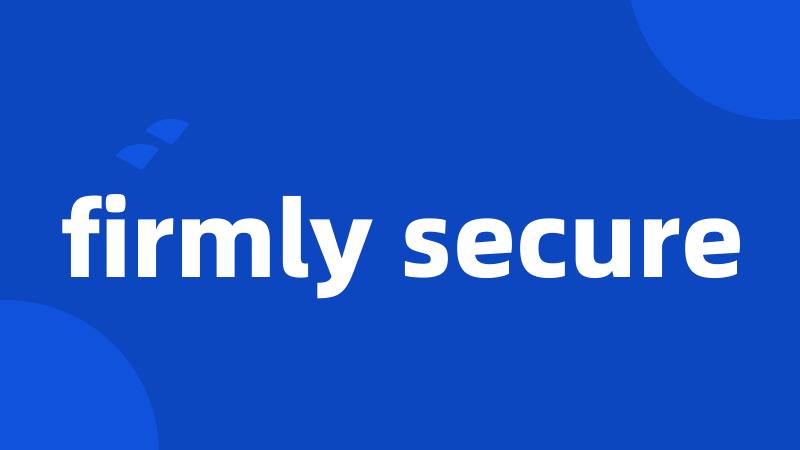 firmly secure