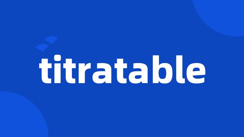 titratable