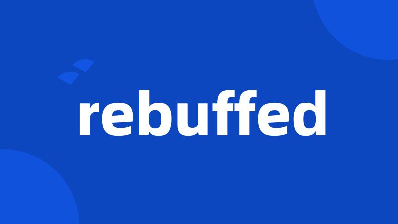 rebuffed