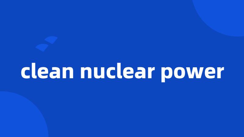 clean nuclear power