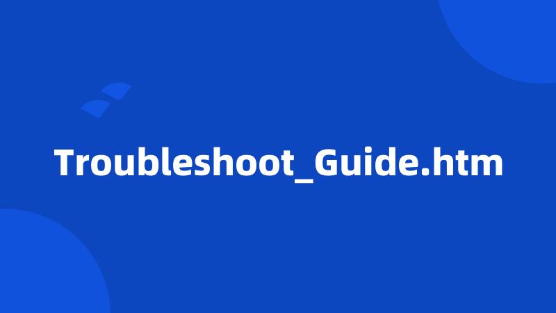 Troubleshoot_Guide.htm